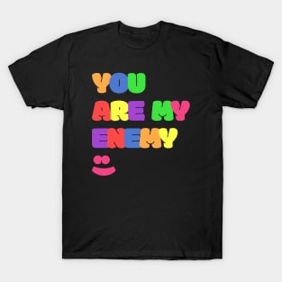 You Are My Enemy :) T-Shirt